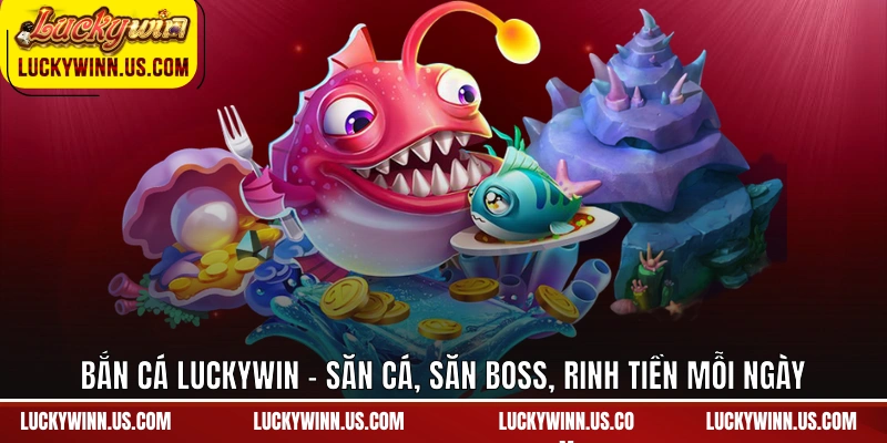 Bắn cá Luckywin - Săn cá, săn boss, rinh tiền mỗi ngày