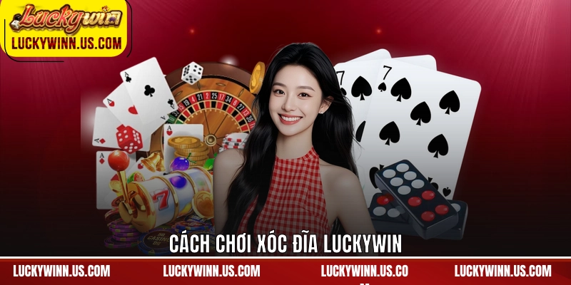 Cách chơi xóc đĩa Luckywin