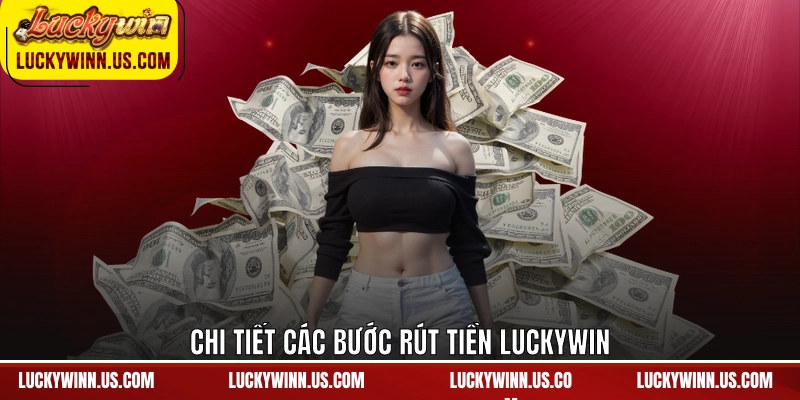 Chi tiết các bước rút tiền Luckywin