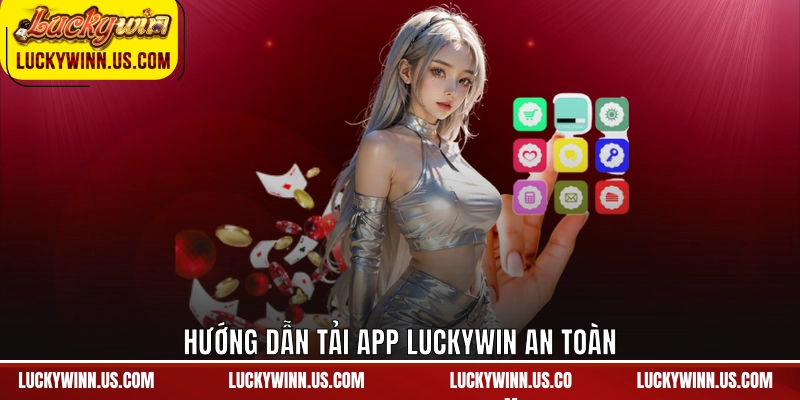 Hướng dẫn tải app Luckywin an toàn