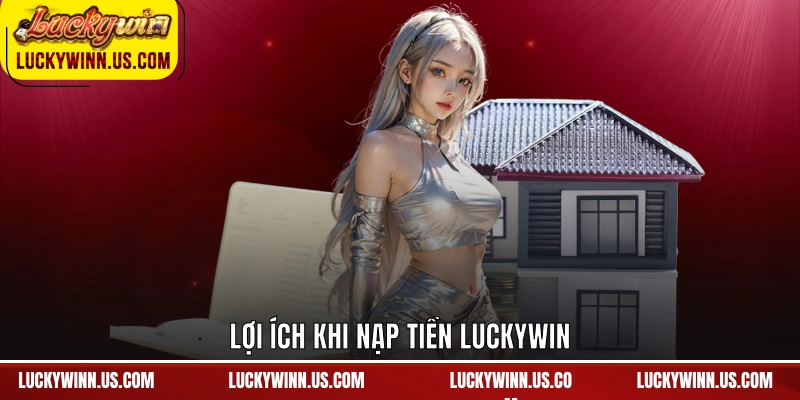 Lợi ích khi nạp tiền Luckywin