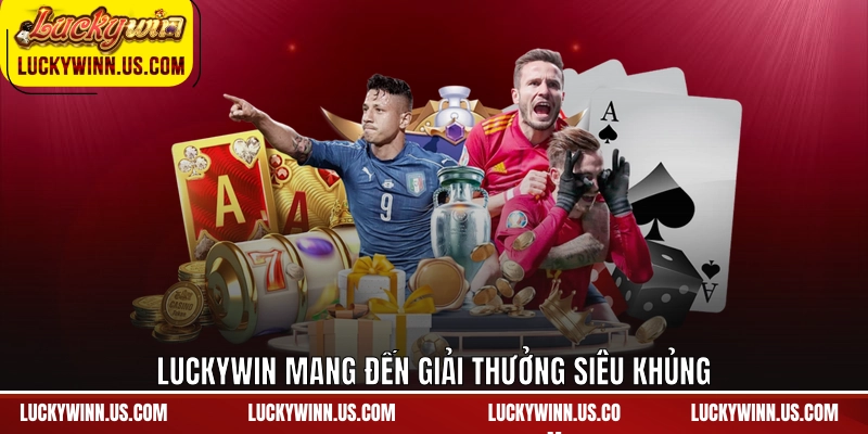 Luckywin mang đến giải thưởng siêu khủng