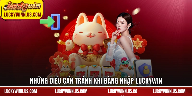 Những điều cần tránh khi đăng nhập Luckywin
