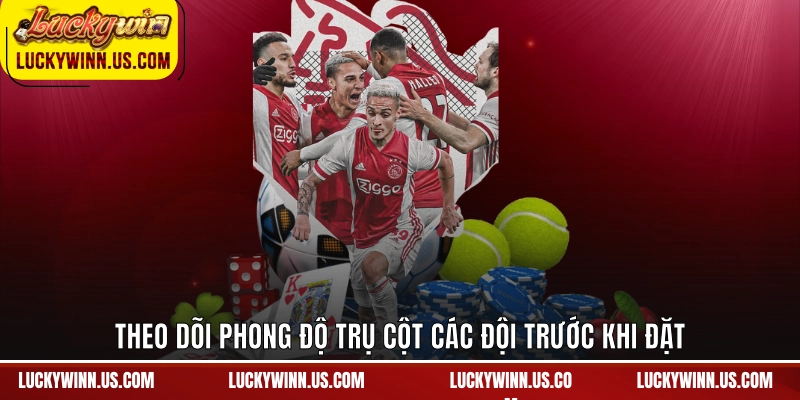 Theo dõi phong độ trụ cột các đội trước khi đặt