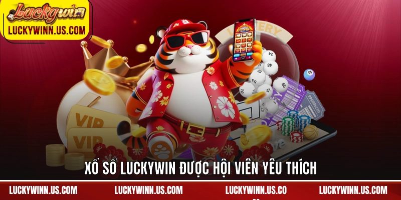 Xổ số Luckywin được hội viên yêu thích